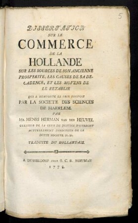 Dissertation Sur Le Commerce De La Hollande Sur Les Sources De Son Ancienne Prosperite, Les Causes De Sa Decadence, Et Les Moyens De Le Retablir : Qui A Remporte Le Prix Propose Par la Societe Des Sciences De Haerlem : Traduite Du Hollandais