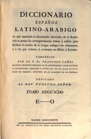 Diccionario Español Latino-Arabico : en que siguiendo el diccionario abreviado de la Academia se ponen las correspondencias latinas y arabes, ..., 2. E - O