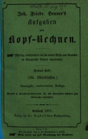 Joh. Friedr. Heuner's Aufgaben zum Kopf-Rechnen : allseitig, insbesondere auf die neuen Maße und Gewichte im Königreiche Bayern angewendet, 3. (Für Oberklassen)