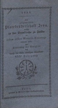 30: Der allgemeinen Pfarrbrüderschaft Jesu, welche in der Domkirche zu Fulda, an jedem ersten Monats-Sonntage erneuert wird, zur Förderung der Einigkeit des durch die Liebe thätigen Glaubens