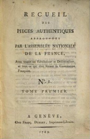 Recueil des pièces, authentiques approuvées par l'Assemblée Nationale de la France : avec toutes les résolutions et délibérations et tout ce qui doit former la constitution françoise, 1
