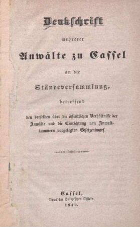 Denkschrift mehrerer Anwälte zu Cassel an die Ständeversammlung : betreffend den derselben über die öffentlichen Verhältnisse der Anwälte und die Einrichtung von Anwaltkammern vorgelegten Gesetzesentwurf