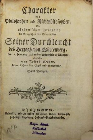 Charakter des Philosophen und Nichtphilosophen : Ein akademisches Program: bei Gelegenheit der Geburtsfeier Seiner Durchleucht des Herzogs von Würtenberg, den 11. Hornung 1786 an der Universität zu Dilingen