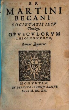 R. P. Martini Becani Societatis Jesu Theologi, Opusculorum Theologicorum, Tomus ..., 4
