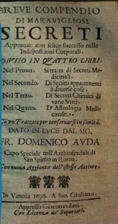 Breve compendio di maravigliosi secreti approvati con felice successo nelle indispositioni corporali : diviso in quattro libri