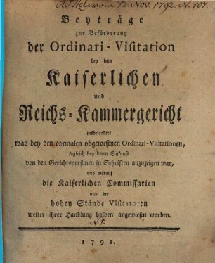 Beyträge zur Beförderung der Ordinari-Visitation bey dem Kaiserlichen und Reichs-Kammergericht. 1, 1. 1791