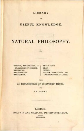 Natural philosophy. 1, Objects, advantages, and pleasures of science. Mechanics. Hydrostatics. Hydraulics. Pneumatics. Heat. Optics. Double refraction and polarisation of light : with an explanation of scientific terms, and an index