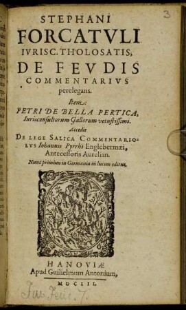 Stephani Forcatuli Iurisc. Tholosatis, De Feudis Commentarius perelegans