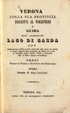 Verona colla sua Provincia descritta al forestiere e Guida dell'amenissimo Lago di Garda : Opera ornata di 10 Incisioni