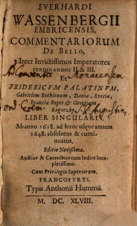 Everhardi Wassenbergii Embricensis Commentariorum De Bello Inter Invictissimos Imperatores Ferdinandos II. et III., Et Fridericvm Palatinvm, Gabrielem Bethlenum, Daniae, Sveciae, Franciae Reges, et Georgiuim Ragotzky Liber Singularis : Ab anno 1618. ad hunc usque annum 1648. absolutus & continuatus