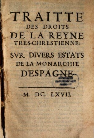Traité des Droits de la Reyne Tres chrestienne sur divers Estats de la Monarchie d'Espagne