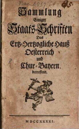 Sammlung einiger Staats-Schriften, das Erz-Herzogl. Hauß Österreich und Churbaiern betreffend