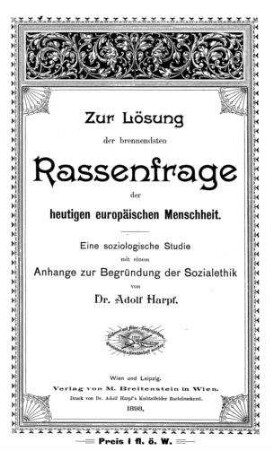 Zur Lösung der brennendsten Rassenfrage der heutigen europäischen Menschheit : eine soziolog. Studie mit e. Anh. zur Begründung d. Sozialethik / von Adolf Harpf