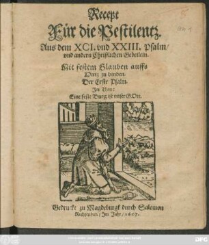 Recept Für die Pestilentz : Aus dem XCI. und XXIII. Psalm/ und andern Gebetlein ; Mit festen Glauben auffs Hertz zu binden ...