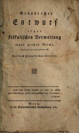Gründlicher Entwurf einer fiskalischen Verwaltung eines großen Reichs : Aus dem Französischen übersetzt