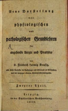 Neue Darstellung der physiologischen und pathologischen Grundlehren für angehende Aerzte und Praktiker, Zweyter Theil
