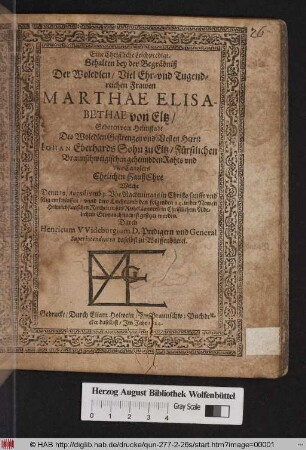 Eine Christliche Leichpredigt. Gehalten bey der Begräbniß/ Der ... Frawen Marthae Elisabethae von Eltz/ Geboren von Helmstadt Des ... Herrn Johan Eberhards Sohn zu Eltz ... Ehelichen HaußEhre : Welche Denn 19. Augusti ... entschlaffen/ unnd dero Leichnamb den folgenden 24. in der Newen Heinrichstätischen Kirchen ... ist gesetzet worden
