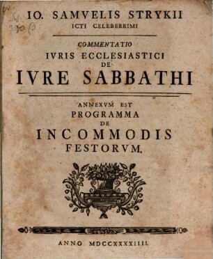 Io. Samvelis Strykii Icti Celeberrimi Commentatio Ivris Ecclesiastici De Ivre Sabbathi : Annexvm Est Programma De Incommodis Festorvm