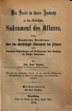 Die Seele in ihrer Andacht zu dem allerheiligsten Sakrament des Altares : Oder: Einunddreißig Betrachtungen über das allerheiligste Sakrament des Altares : neu aus dem Italienischen übersetzt und mit zahlreichen Gebeten und Andachtsübungen zu Ehren des allerheiligsten Altarsakramentes vermehrt