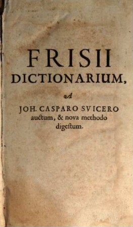 Johannis Frisii, Tigurini, Dictionarium Bilingue: Latino-Germanicum, & Germanico-Latinum : novissima hac Editione, ita digestum, &, infinita pene Vocum ac Phrasium copia; Nominum ubique & Verborum variantibus significationibus & Constructionibus, Particularumque Elegantiis, distincte propositis ...