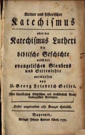Kleiner und historischer Katechismus oder der Katechismus Lutheri die biblische Geschichte nebst der evangelischen Glaubens- und Sittenlehre