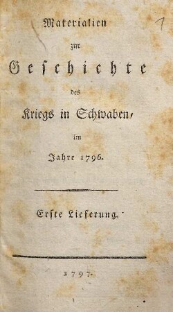 Materialien zur Geschichte des Kriegs in Schwaben, im Jahre 1796. 1. (1797). - XII, [2], 185 S.