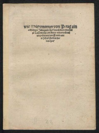 wie Hieronimus von Prag ain || anhänger Johannis Huß durch das conciliũ || zů Costentz für ain ketzer verurtailt vñ || verpränt worden ist/ vnd wie || er sich zů sterben be=||rait hat.||[Übers.v. Nikolaus von Wyle]