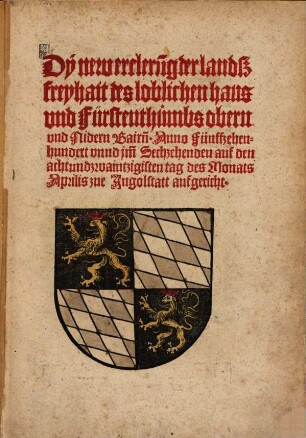 Dy new ercleru[n]g der landßfreyhait des loblichen haus vnd Fürstenthůmbs obern vnd Nidern Bairn[n] : Anno Fünffzehenhundert vnnd jm[m] Sechzehenden auf den achtundzwaintzigisten tag des Monats Aprilis zue Jngolstatt aufgericht