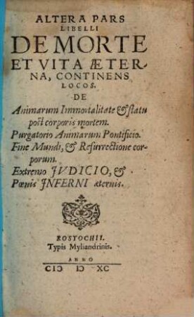 Davidis Chytraei De Morte Et Vita Aeterna, 2. Altera Pars Libelli De Morte Et Vita Aeterna : Continens Locos De Animarum Immortalitate & statu post corporis mortem, Purgatorio Animarum Pontificio, Fine Mundi, & Resurrectione corporum, Extremo Iudicio ...