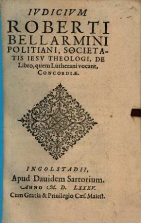 Iudicium Roberti Bellarmini Politiani, Societatis Iesu Theologi, De Libro, quem Lutherani vocant, Concordiae