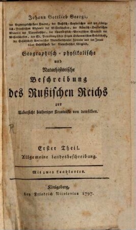 Johann Gottlieb Georgi, der Arzeneygelahrtheit Doctor ... Geographisch-physikalische und Naturhistorische Beschreibung des Rußischen Reichs : zur Uebersicht bisheriger Kenntnisse von demselben, 1. Allgemeine Landesbeschreibung