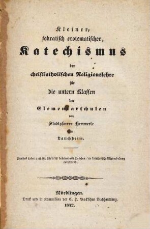 Kleiner, sokratisch-erotematischer Katechismus der christkatholischen Religionslehre für die untern Klasen der Elementarschulen