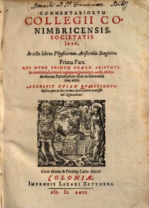Commentariorvm Collegii Conimbricensis, Societatis Iesv, In octo libros Physicorum Aristotelis Stagiritae, ... Pars. 1