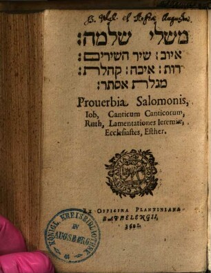 Mišlê šelomô, îyyov, šîr haš-šîrîm, rût, êḵā, qohelet, měgîllat estēr : = Prouerbia Salomonis, Iob, Canticum Canticorum, Ruth, Lamentationes Ieremiae, Ecclesiastes, Esther