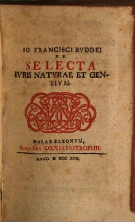Jo. Francisci Buddei P. P. Selecta Iuris Naturae Et Gentium