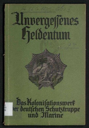 Unvergessenes Heldentum - Das Kolonisationswerk der Deutschen Schutztruppe und Marine;Ein Gedenkbuch