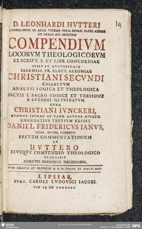 D. Leonhardi Hutteri ...Compendium Locorum Theologicorum Ex Script. S. Et Libr. Concordiae ... Collectum Analysi Logica Et Theologica Dictis E Sacro Codice Et Versione B. Lutheri Illustratum