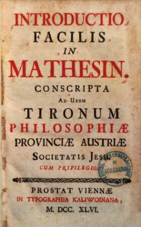 Introductio facilis in mathesin : Conscripta ad usum tironum philosophiae provinciae Austriae Soc. Jesu, 1