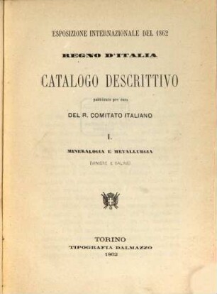 Esposizione internazionale del 1862 : Regno d'Italia. Catalogo descrittivo pubblicato per cura del r. comitato Italiano. I = 1,1