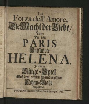 La Forza dell'Amore, Die Macht der Liebe/ Oder: Die von Paris Entführte Helena : In einem Singe-Spiel Auf dem grossen Hamburgischen Schau-Platze fürgestellet