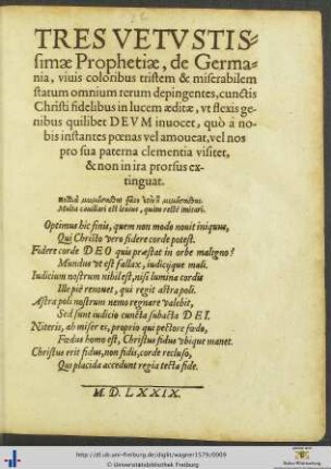 TRES VETVSTISsimae Prophetiae, de Germania, viuis coloribus tristem & miserabilem statum omnium rerum depingentes, cunctis Christi fidelibus in lucem aeditae, vt flexis genibus quilibet DEVM inuocet ...