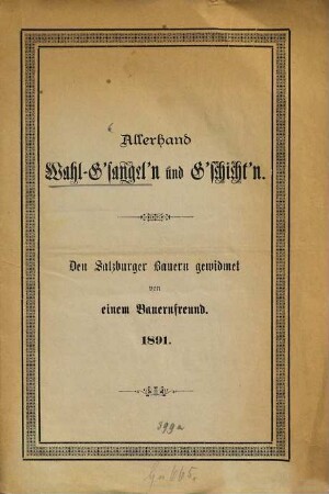 Allerhand Wahl-G'sangel'n und G'schicht'n : Den Salzburger Bauern gewidmet von einem Bauernfreund. 1891