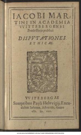 Jacobi Martini In Academia Wittebergensi Professoris publici Disputationes Ethicae