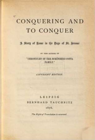 Conquering and to Conquer : A Story of Rome in the Days of St. Terome. By the Author of "Chronicles of the Schönberg-Cotta Family."