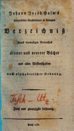 Johann Jacob Palms Universitäts-Buchhändlers in Erlangen Verzeichniß seines dermaligen Vorrathes älterer und neuerer Bücher aus allen Wissenschaften nach alphabetischer Ordnung, 22. [Taschenbuch - Utzschneider]