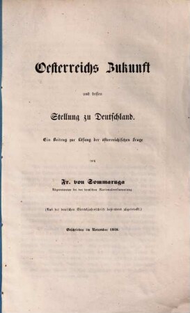 Oesterreichs Zukunft und dessen Stellung zu Deutschland : ein Beitrag zur Lösung der österreichischen Frage ; geschrieben im November 1848