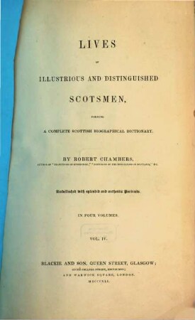 Lives of illustrious and distinguished Scotsmen, forming a complete Scottish biographic dictionary : embellished with splendid and authentic portraits ; in four volumes, 4