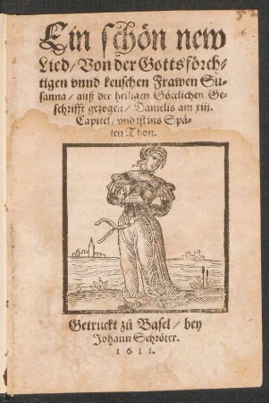 Ein schön new Lied/ Von der Gottsförchtigen unnd keuschen Frawen Susanna : auß der heiligen Göttlichen Geschrifft gezogen/ Danielis am xiii. Capitel/ und ist ins Späten Thon