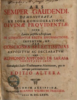 Ars Semper Gaudendi : Demonstrata Ex Sola Consideratione Divinae Providentiae: Sive Laetitiae perfectae Artificium In Conscientiae Recta Efformatione, Inventvm, Et Per Conciones Selectissimas Expositvm Ac Declaratvm ; Cum duplici Indice ..., 1