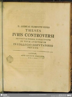 Andreae Florentis Rivini Theses Ivris Controversi : Secvndvm Ordinem Pandectarvm In Vsvm Avditorvm In Collegio Dispvtatorio Privato